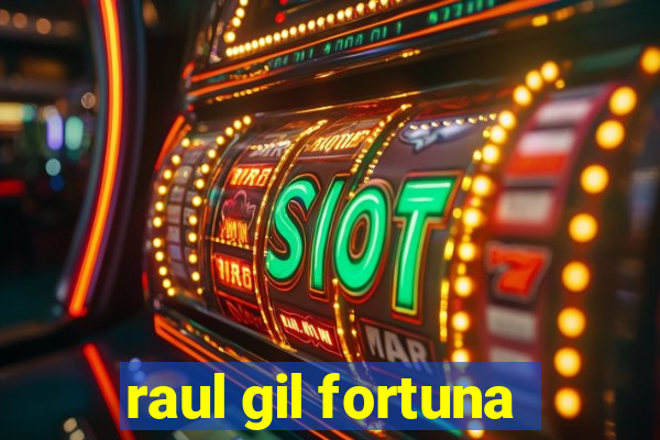 raul gil fortuna